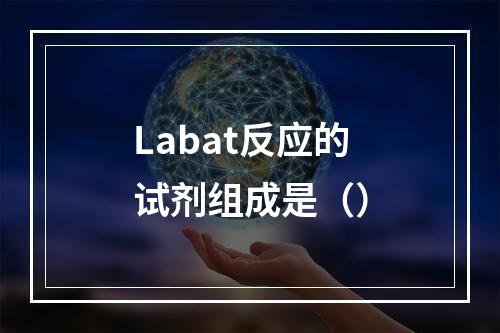 Labat反应的试剂组成是（）