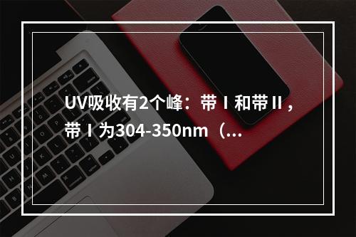 UV吸收有2个峰：带Ⅰ和带Ⅱ，带Ⅰ为304-350nm（）