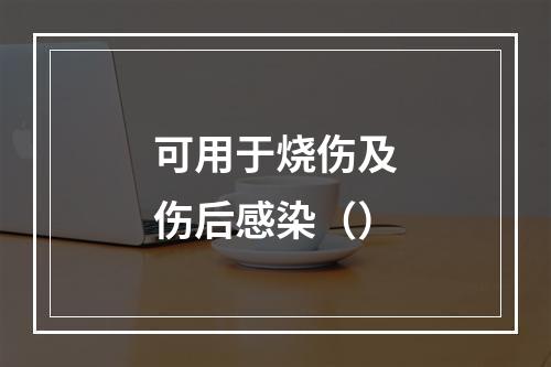 可用于烧伤及伤后感染（）