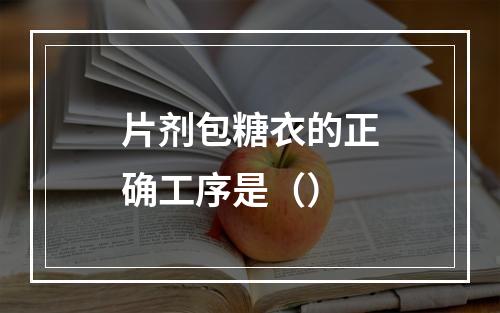 片剂包糖衣的正确工序是（）