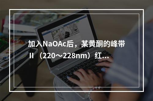 加入NaOAc后，某黄酮的峰带Ⅱ（220～228nm）红移5