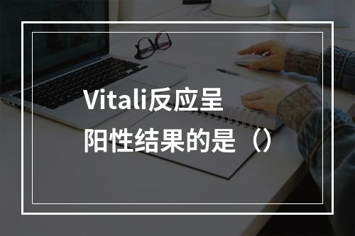 Vitali反应呈阳性结果的是（）