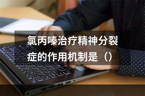 氯丙嗪治疗精神分裂症的作用机制是（）