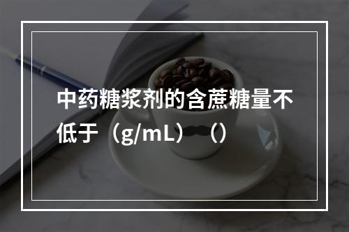 中药糖浆剂的含蔗糖量不低于（g/mL）（）