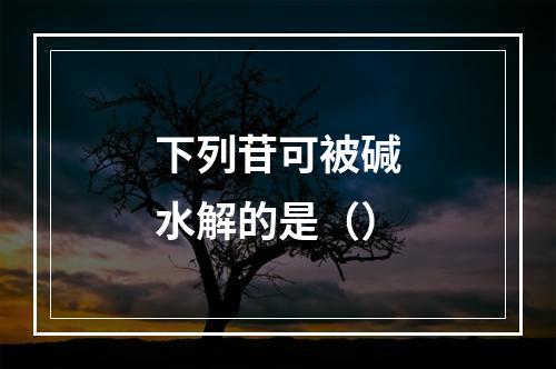 下列苷可被碱水解的是（）