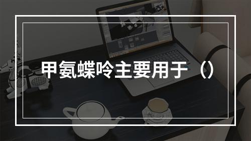 甲氨蝶呤主要用于（）