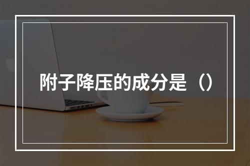 附子降压的成分是（）