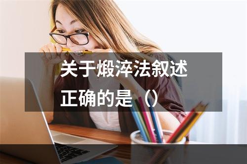 关于煅淬法叙述正确的是（）