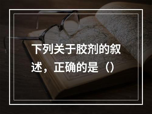 下列关于胶剂的叙述，正确的是（）