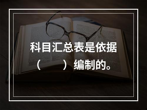 科目汇总表是依据（　　）编制的。