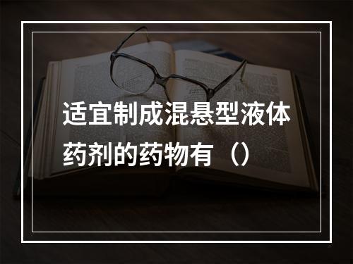 适宜制成混悬型液体药剂的药物有（）