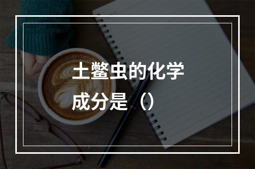 土鳖虫的化学成分是（）