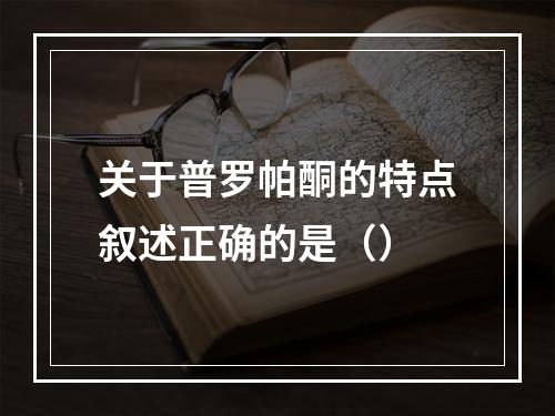 关于普罗帕酮的特点叙述正确的是（）