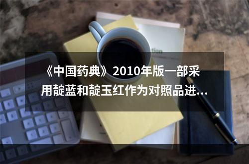 《中国药典》2010年版一部采用靛蓝和靛玉红作为对照品进行薄