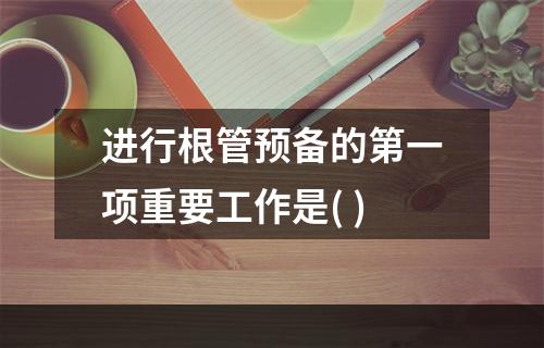 进行根管预备的第一项重要工作是( )