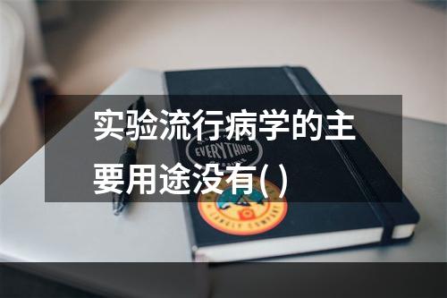 实验流行病学的主要用途没有( )