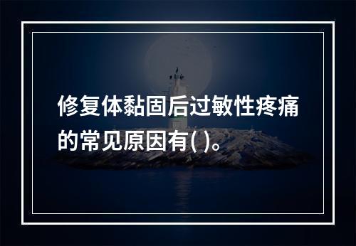 修复体黏固后过敏性疼痛的常见原因有( )。