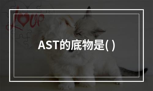 AST的底物是( )