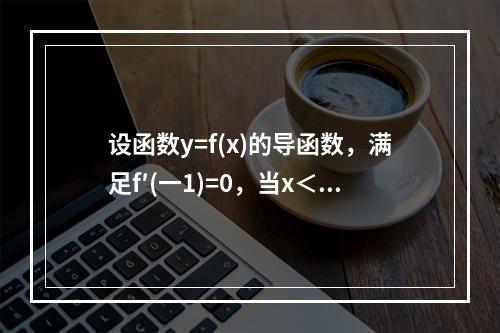 设函数y=f(x)的导函数，满足f′(一1)=0，当x＜-l