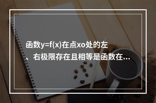 函数y=f(x)在点xo处的左、右极限存在且相等是函数在该点