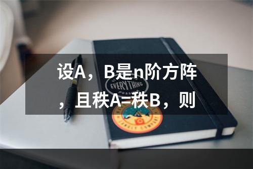 设A，B是n阶方阵，且秩A=秩B，则