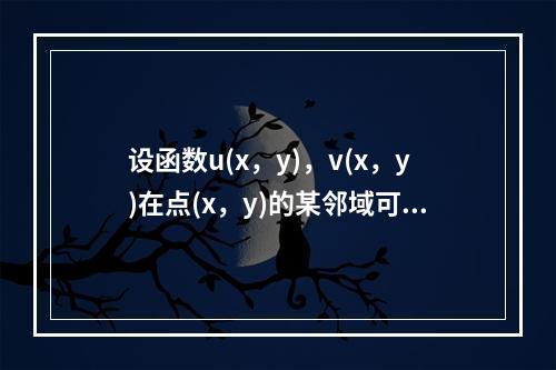 设函数u(x，y)，v(x，y)在点(x，y)的某邻域可微分