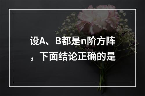 设A、B都是n阶方阵，下面结论正确的是