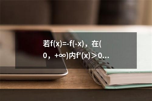 若f(x)=-f(-x)，在(0，+∞)内f′(x)＞0，f