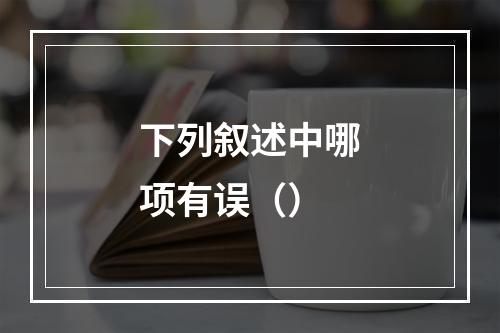 下列叙述中哪项有误（）