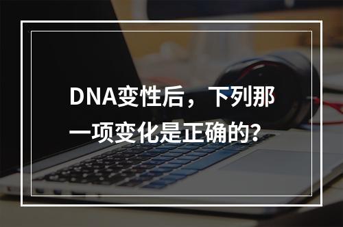 DNA变性后，下列那一项变化是正确的？