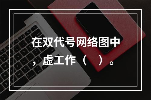 在双代号网络图中，虚工作（　）。