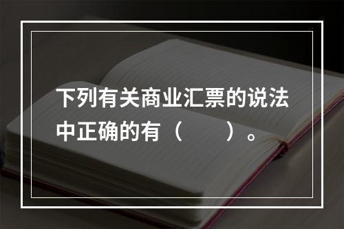 下列有关商业汇票的说法中正确的有（　　）。