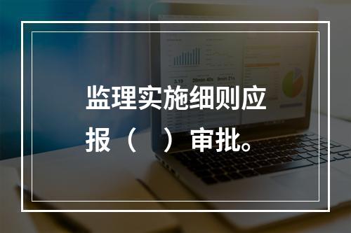 监理实施细则应报（　）审批。