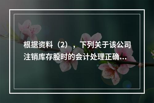 根据资料（2），下列关于该公司注销库存股时的会计处理正确的是