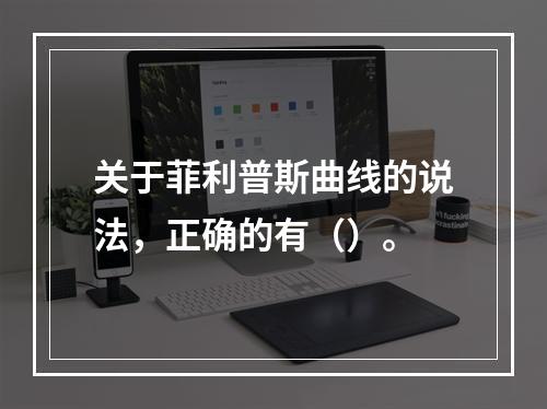 关于菲利普斯曲线的说法，正确的有（）。