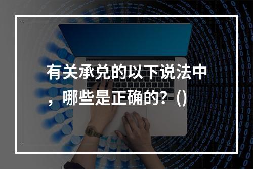 有关承兑的以下说法中，哪些是正确的？()