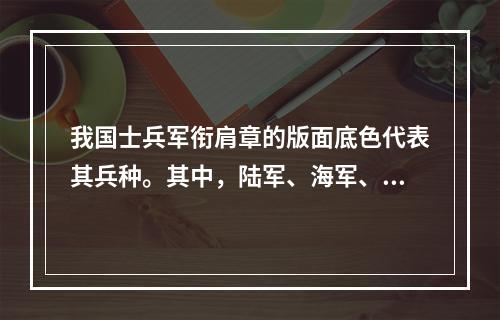 我国士兵军衔肩章的版面底色代表其兵种。其中，陆军、海军、空军