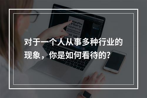 对于一个人从事多种行业的现象，你是如何看待的？