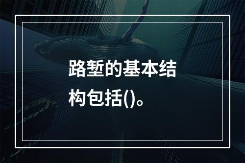 路堑的基本结构包括()。