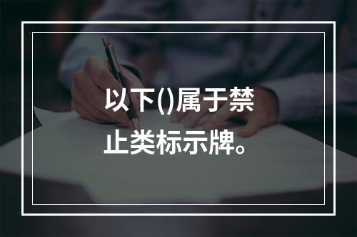 以下()属于禁止类标示牌。