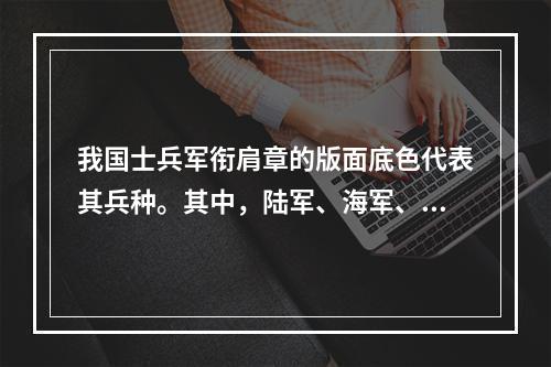 我国士兵军衔肩章的版面底色代表其兵种。其中，陆军、海军、空军