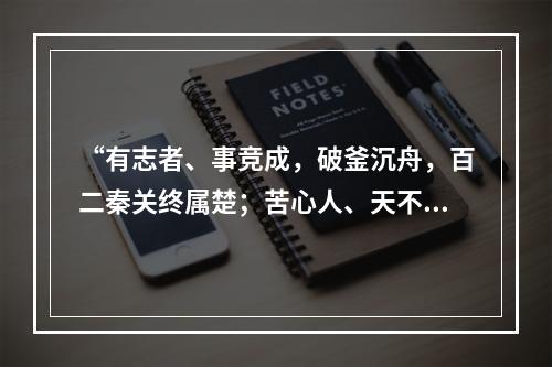 “有志者、事竞成，破釜沉舟，百二秦关终属楚；苦心人、天不负，