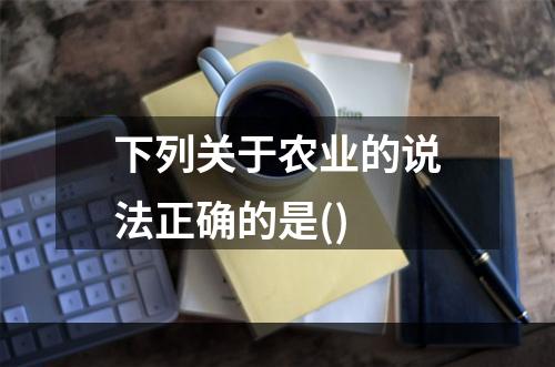 下列关于农业的说法正确的是()