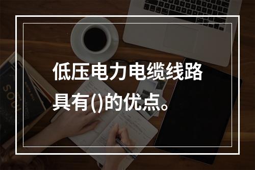 低压电力电缆线路具有()的优点。