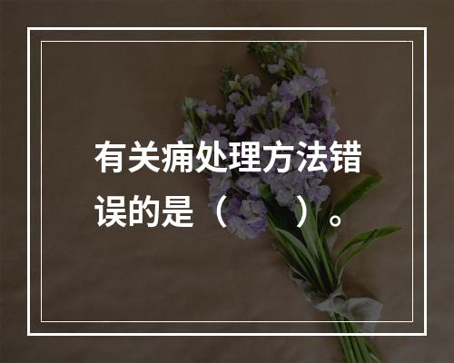 有关痈处理方法错误的是（　　）。