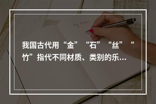 我国古代用“金”“石”“丝”“竹”指代不同材质、类别的乐器。