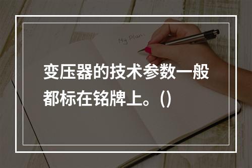 变压器的技术参数一般都标在铭牌上。()