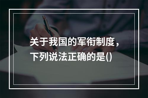 关于我国的军衔制度，下列说法正确的是()