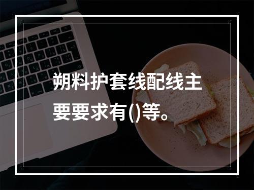 朔料护套线配线主要要求有()等。