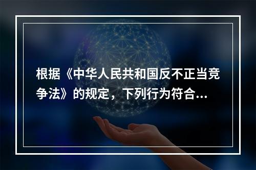 根据《中华人民共和国反不正当竞争法》的规定，下列行为符合法律